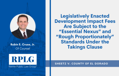E-Alert Sheetz v. County of El Dorado Legislatively Enacted Development Impact Fees Are Subject to the “Essential Nexus” and “Rough Proportionately” Standards Under the Takings Clause